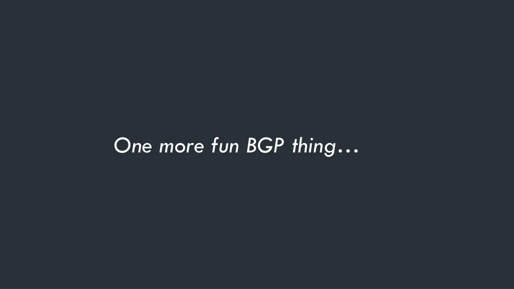 one more fun bgp thing