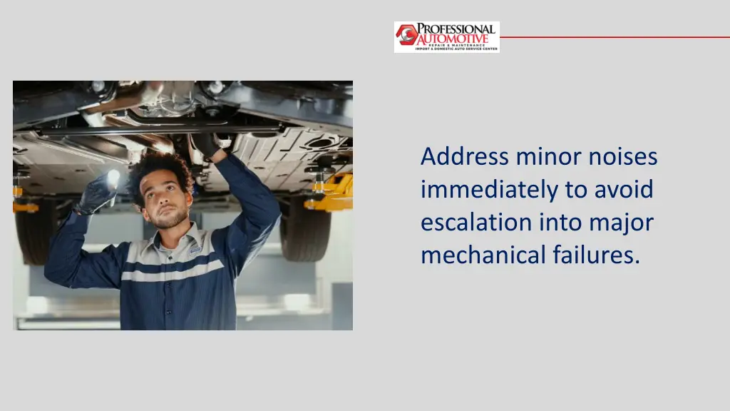 address minor noises immediately to avoid