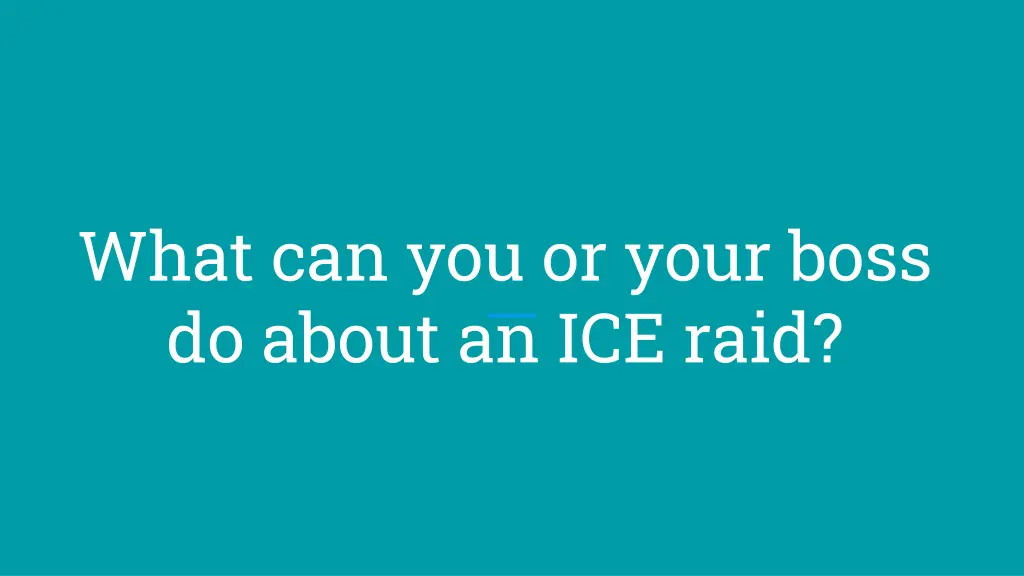 what can you or your boss do about an ice raid