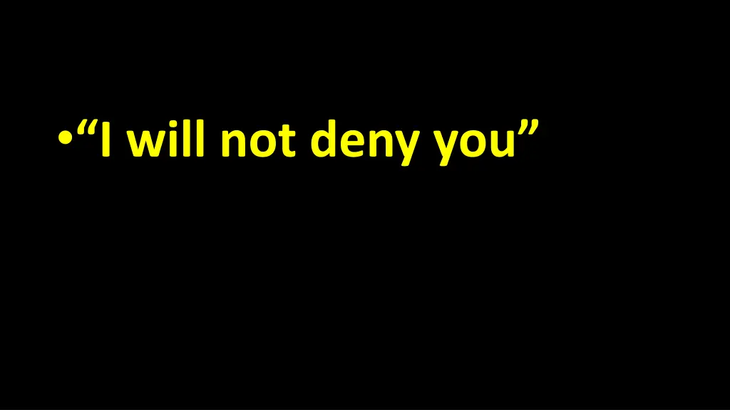 i will not deny you