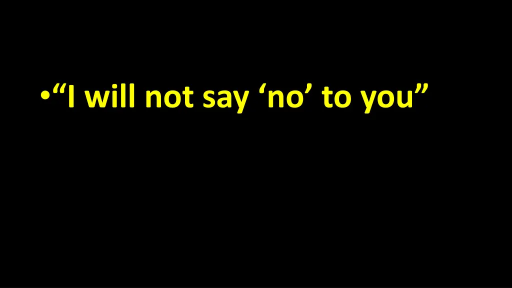 i will not say no to you