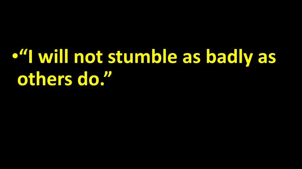 i will not stumble as badly as others do