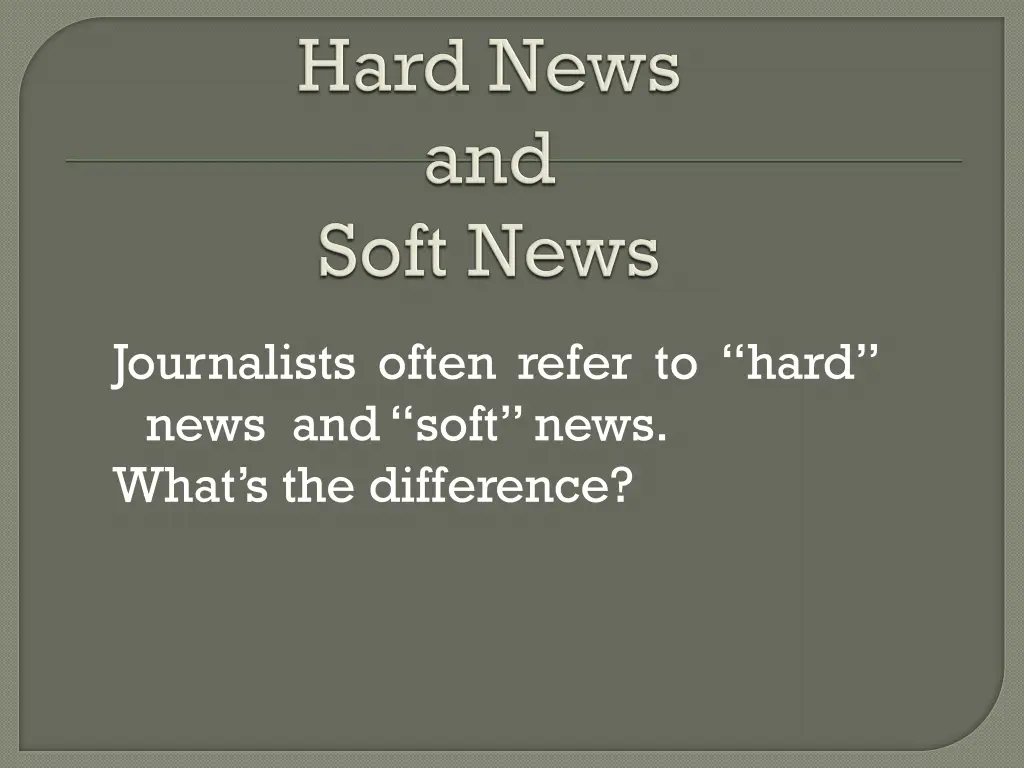 journalists often refer to hard news and soft