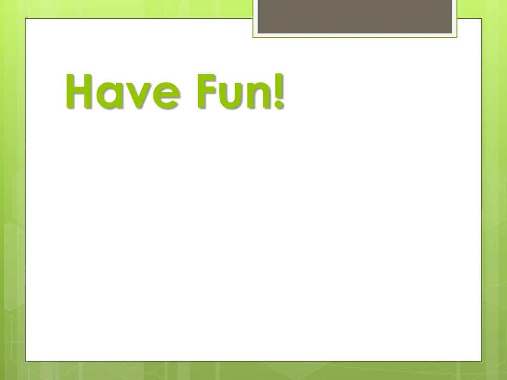 have fun