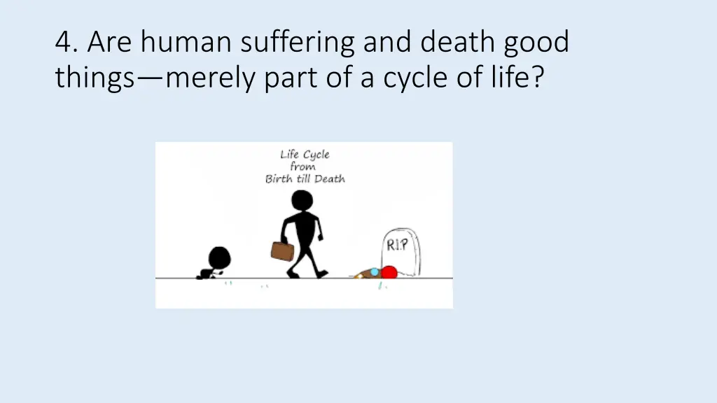 4 are human suffering and death good things