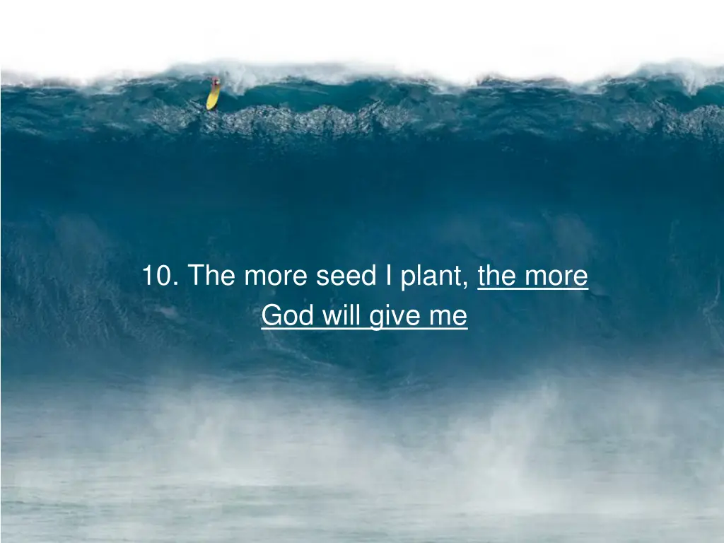10 the more seed i plant the more god will give me