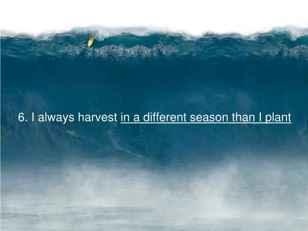 6 i always harvest in a different season than