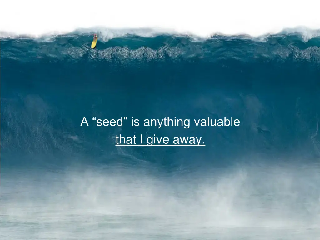 a seed is anything valuable that i give away