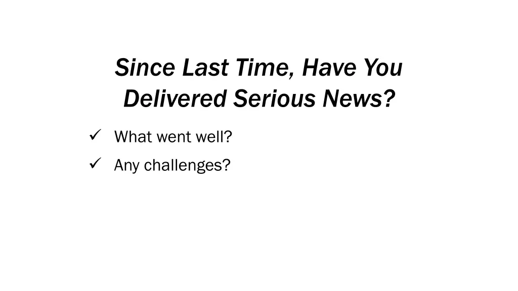 since last time have you delivered serious news