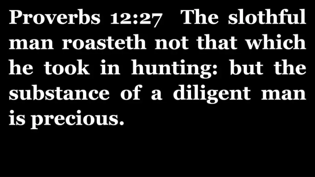 proverbs 12 27 the slothful man roasteth not that