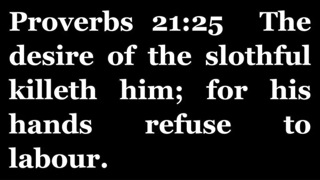 proverbs 21 25 the desire of the slothful killeth
