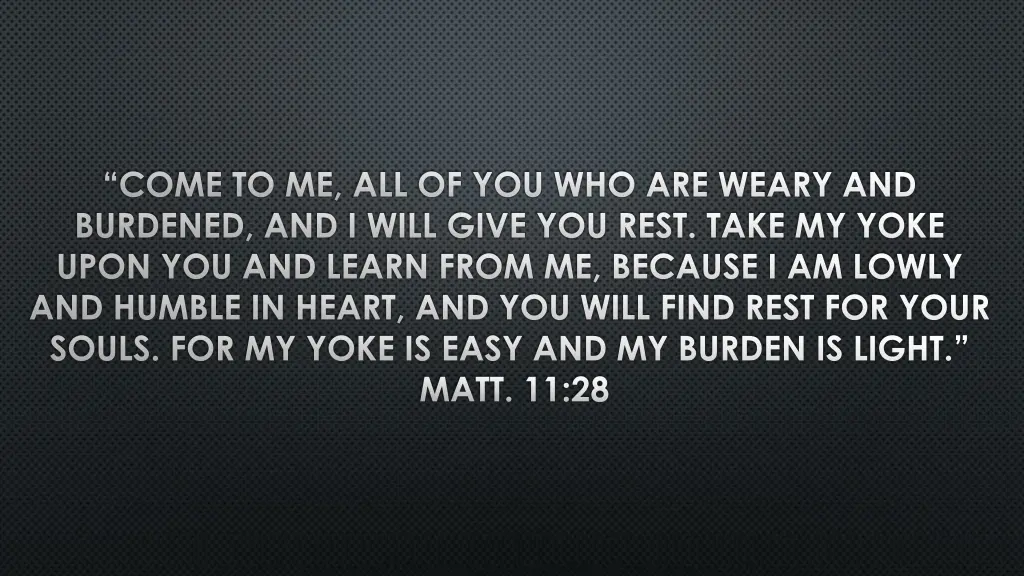 come to me all of you who are weary and burdened 1