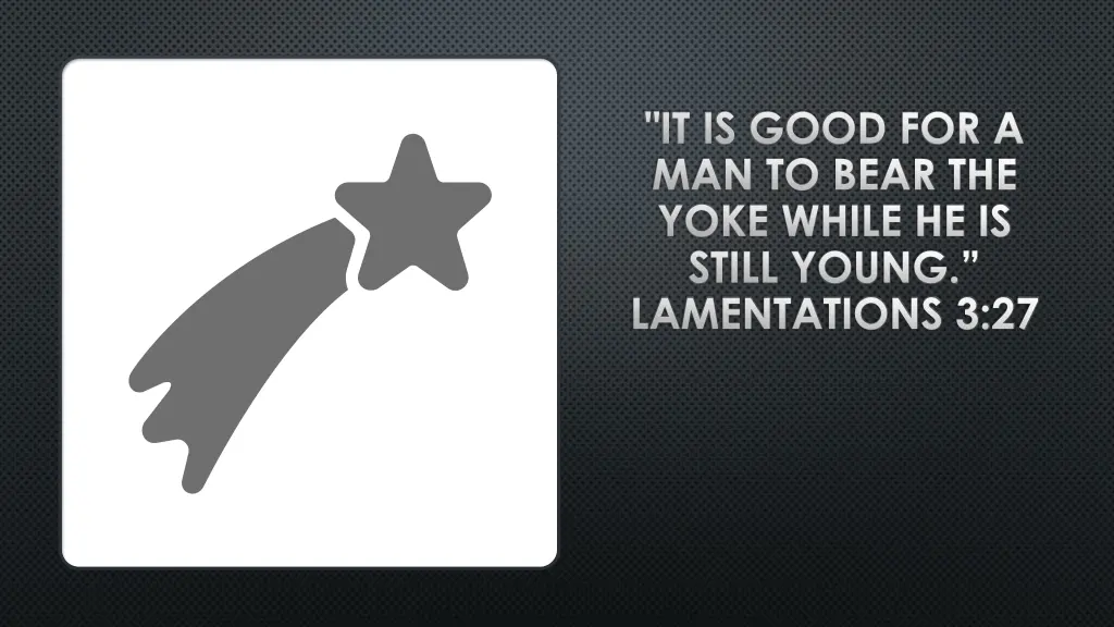 it is good for a man to bear the yoke while 1