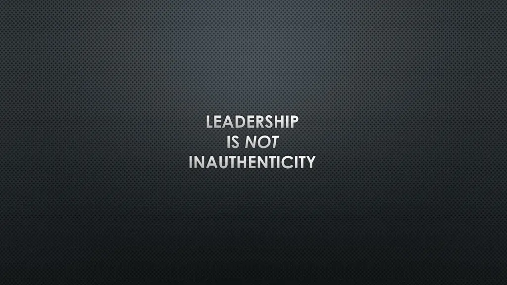 leadership is not inauthenticity
