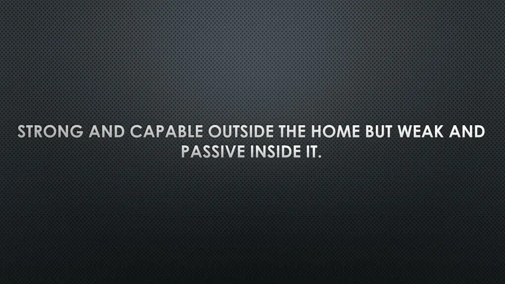 strong and capable outside the home but weak