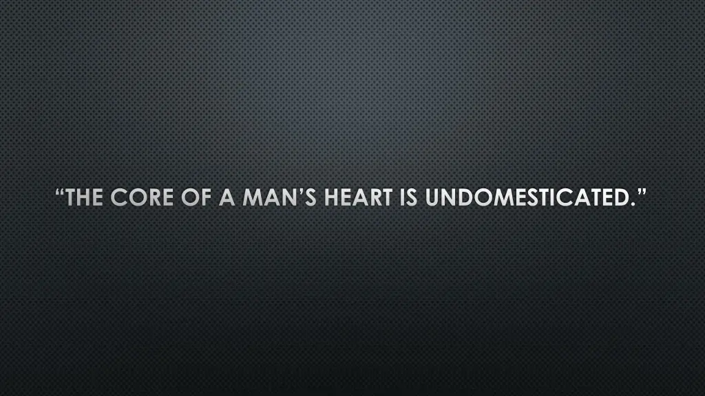 the core of a man s heart is undomesticated