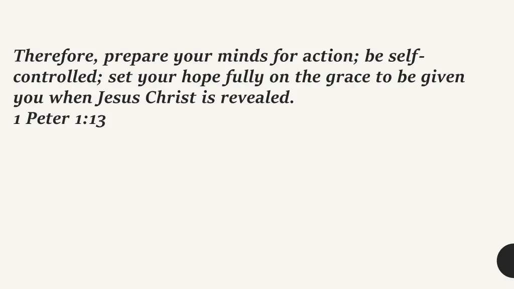 therefore prepare your minds for action be self