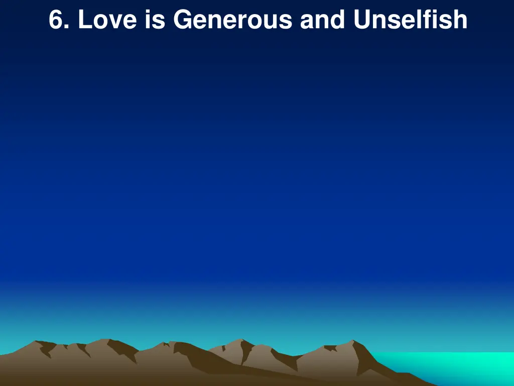 6 love is generous and unselfish