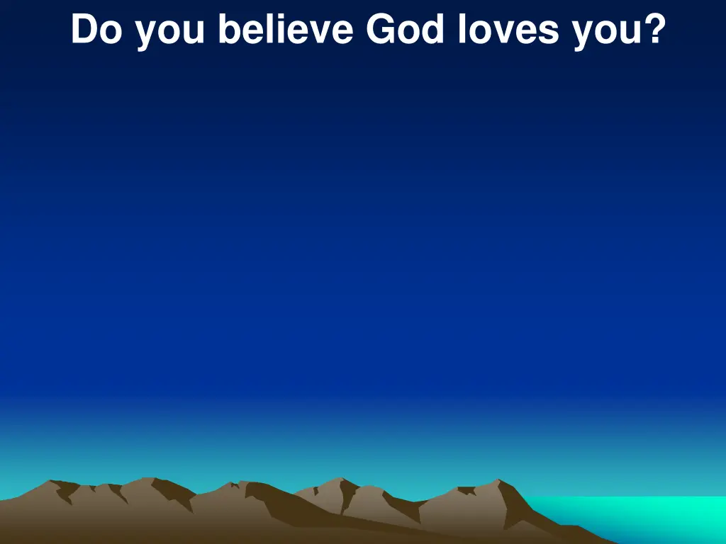 do you believe god loves you