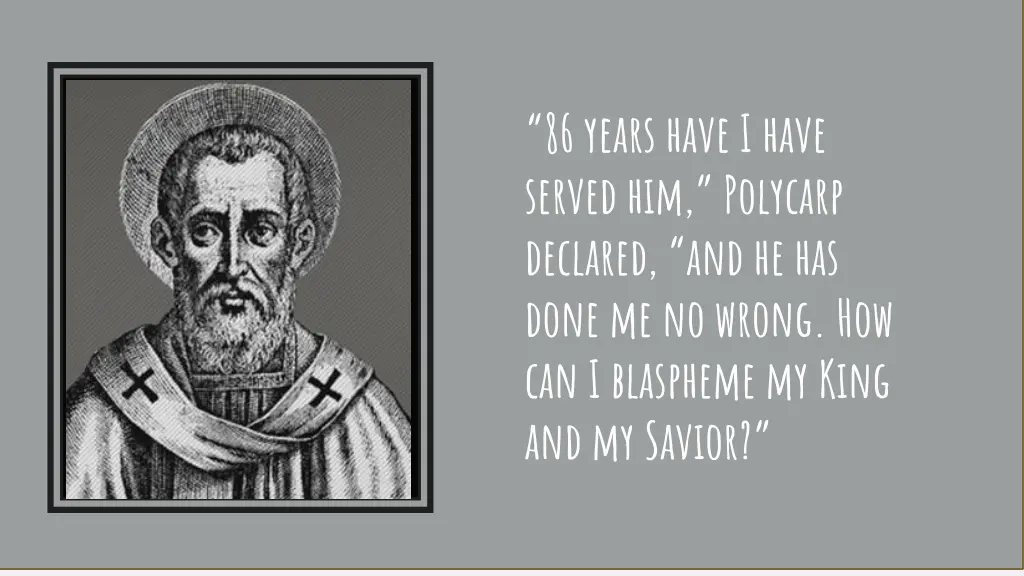 86 years have i have served him polycarp declared