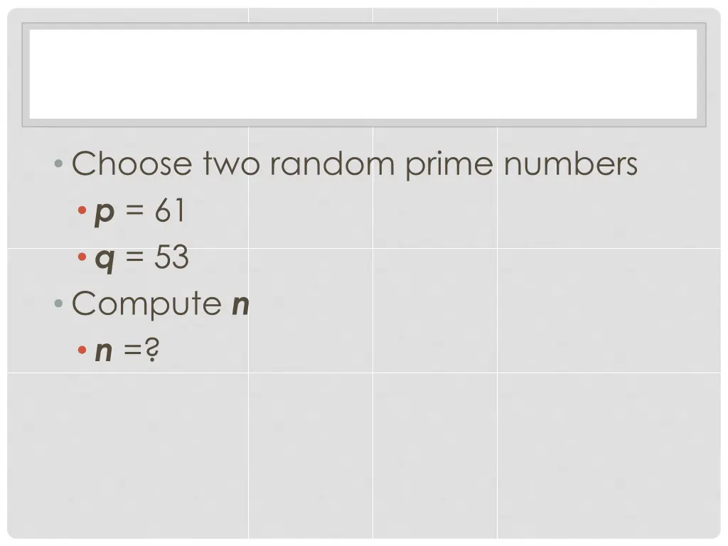 choose two random prime numbers p 61 q 53 compute