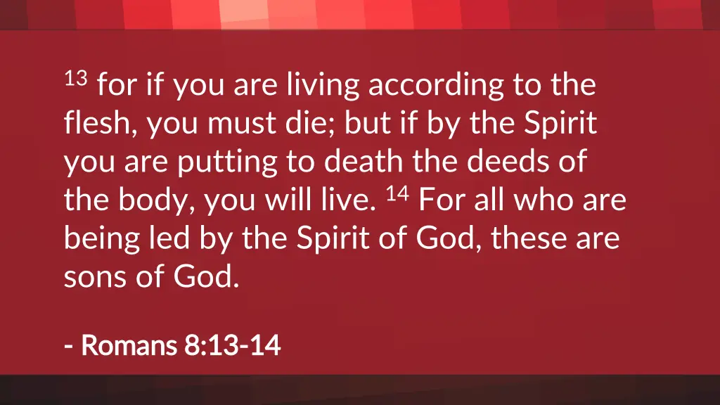 13 for if you are living according to the flesh