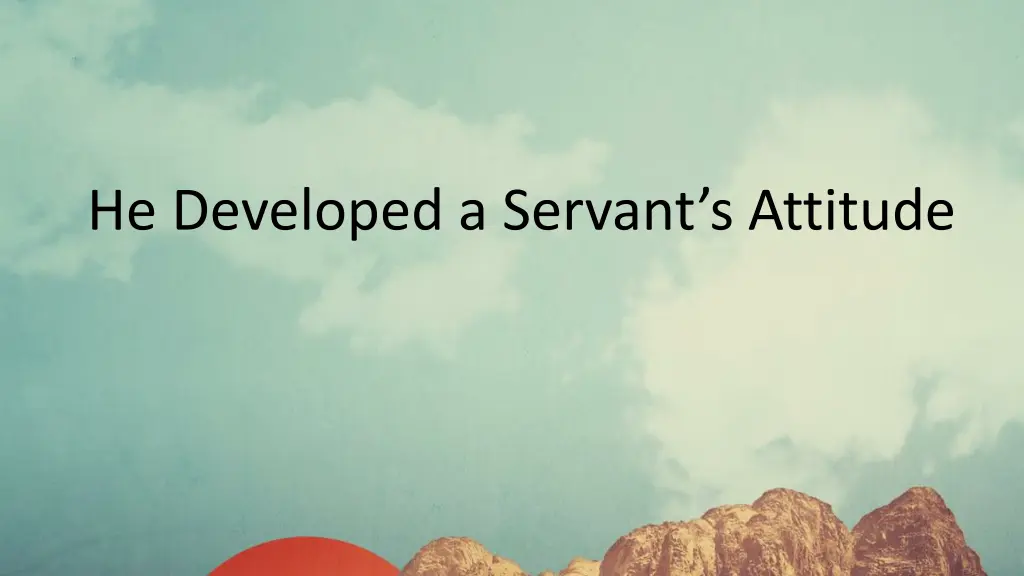 he developed a servant s attitude