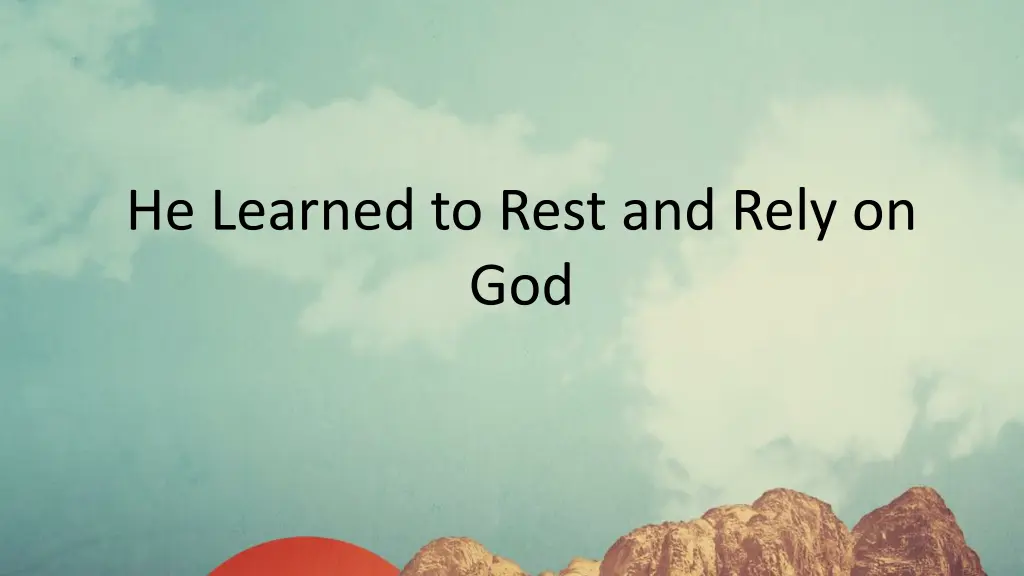 he learned to rest and rely on god
