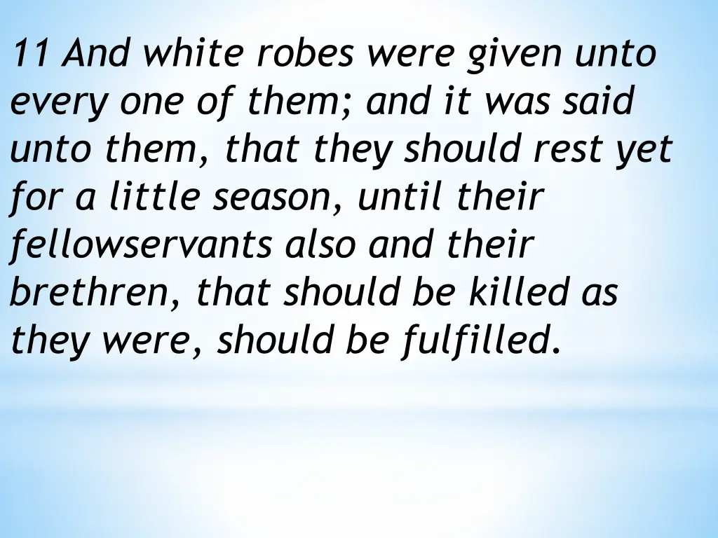 11 and white robes were given unto every