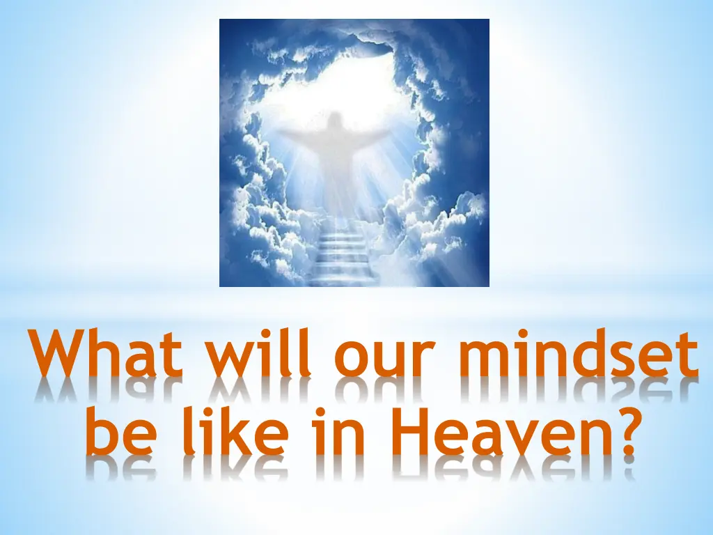 what will our mindset be like in heaven