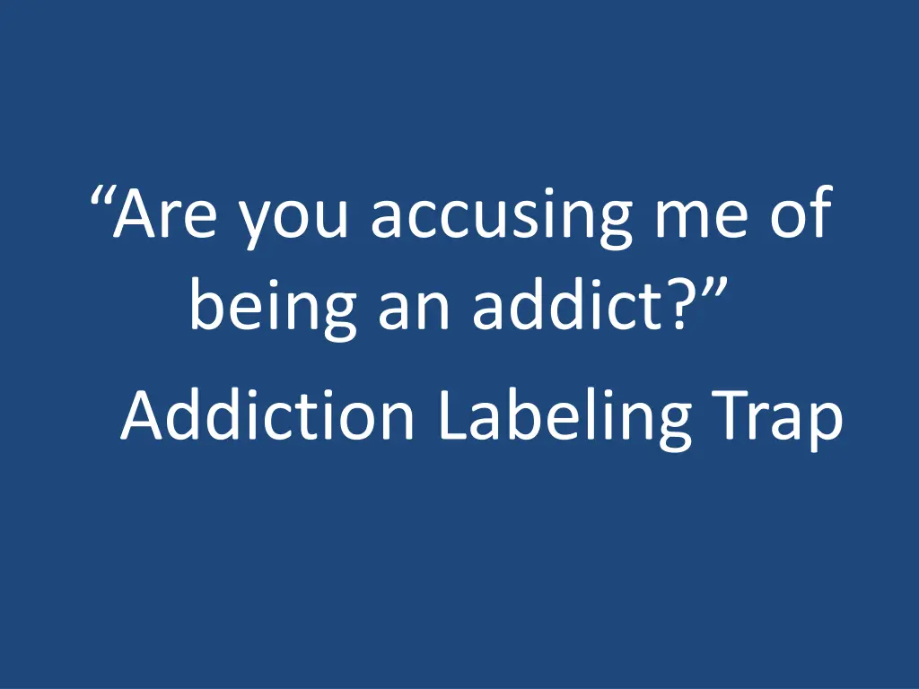are you accusing me of being an addict addiction