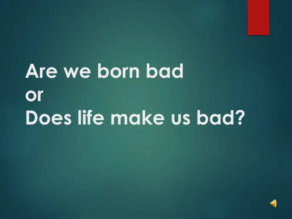 are we born bad or does life make us bad