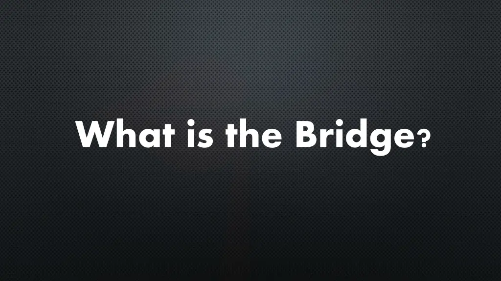 what is the bridge