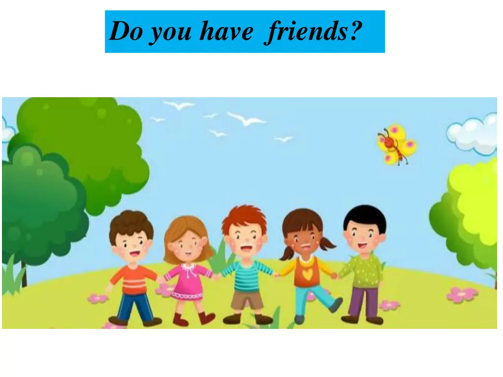 do you have friends