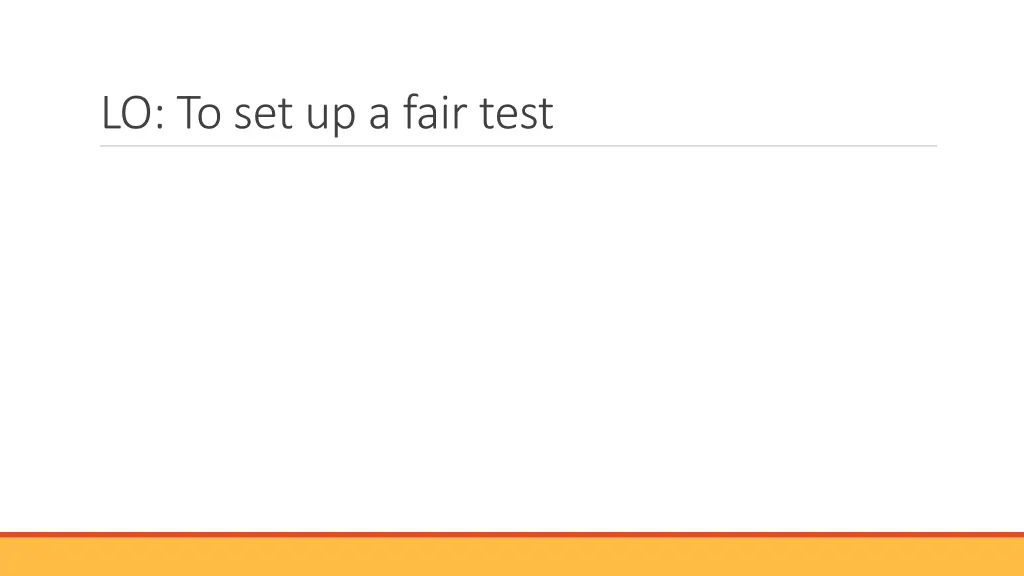 lo to set up a fair test