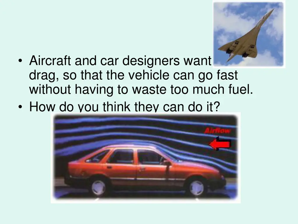 aircraft and car designers want to reduce drag