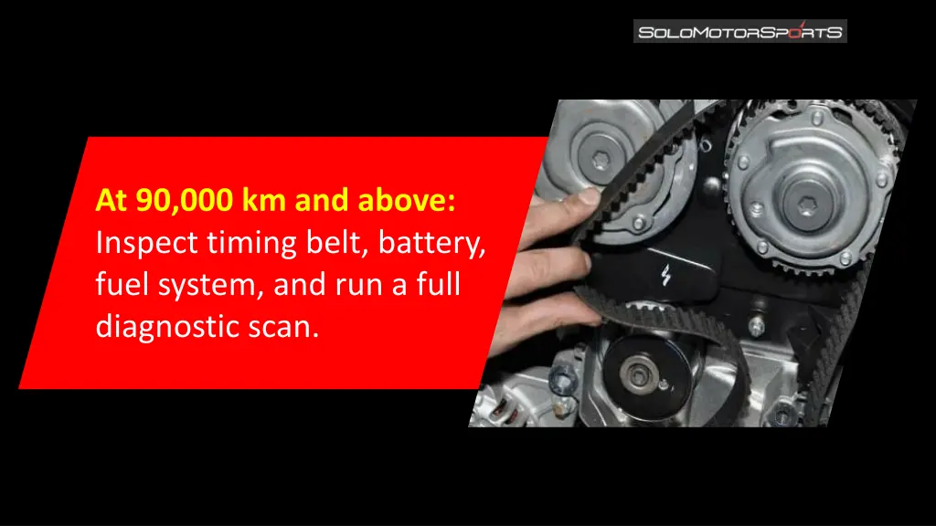 at 90 000 km and above inspect timing belt