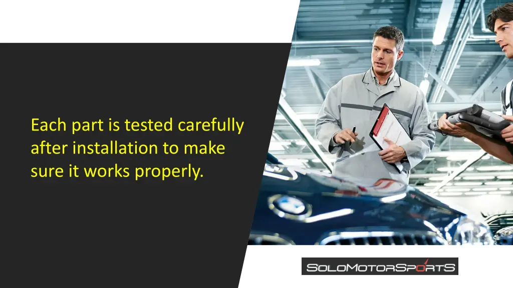 each part is tested carefully after installation