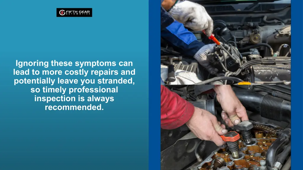 ignoring these symptoms can lead to more costly