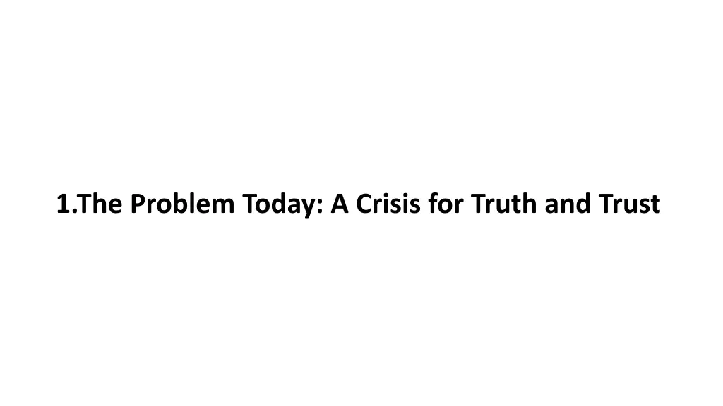 1 the problem today a crisis for truth and trust