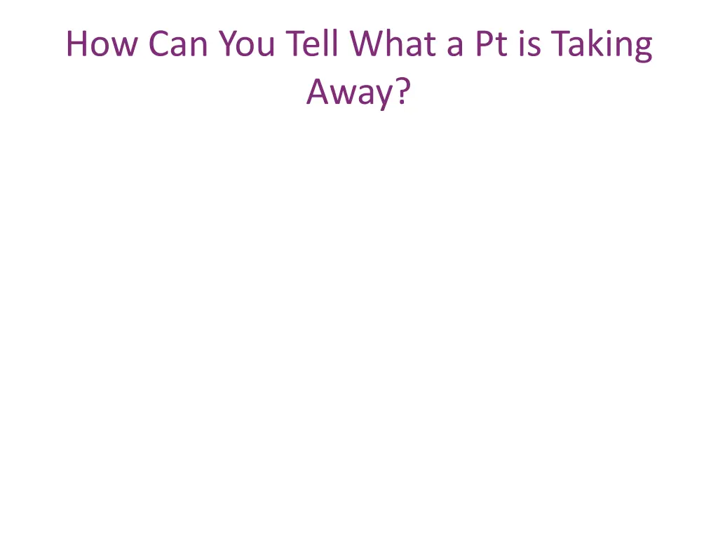 how can you tell what a pt is taking away