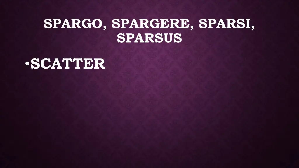 spargo spargere sparsi sparsus
