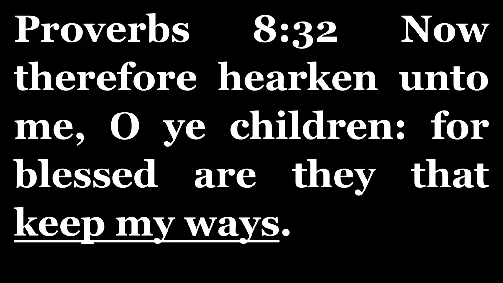proverbs therefore hearken unto me o ye children