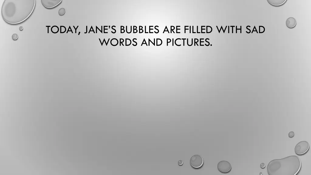today jane s bubbles are filled with sad words