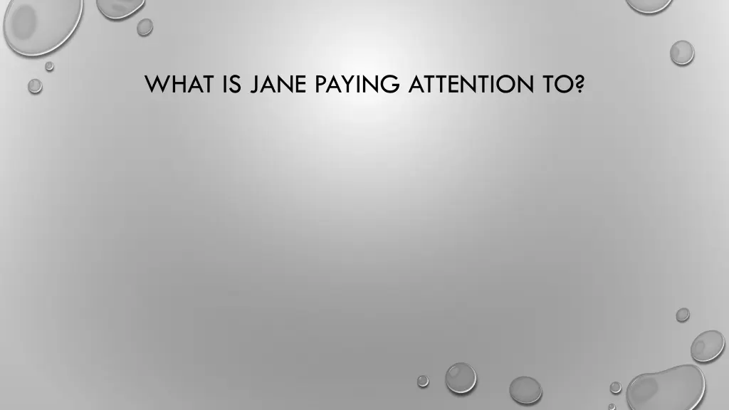 what is jane paying attention to