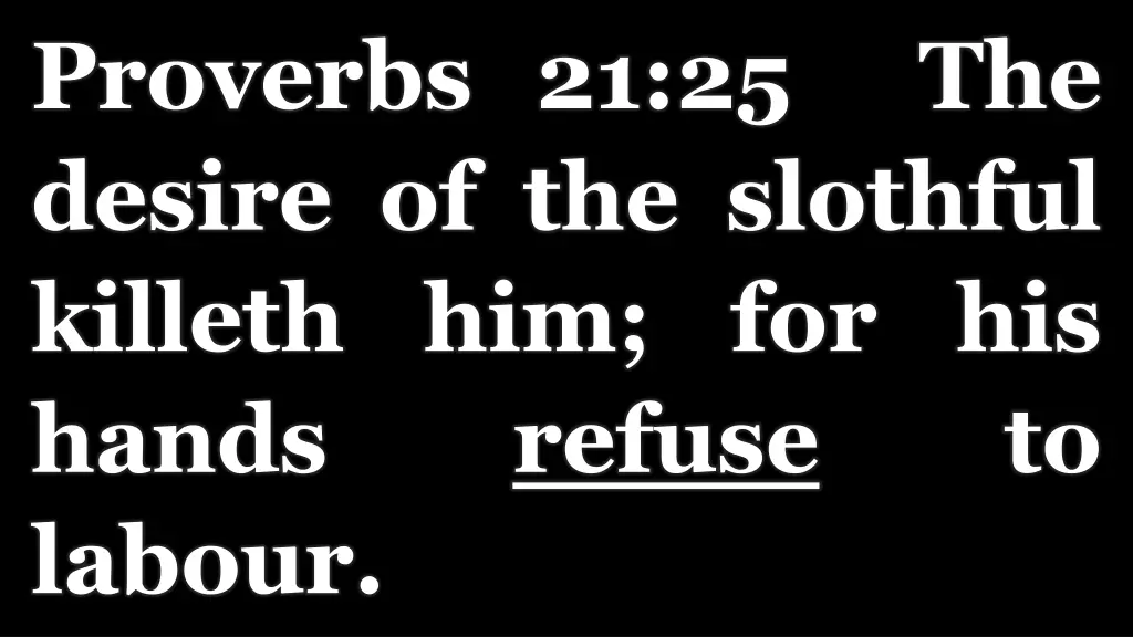 proverbs 21 25 the desire of the slothful killeth