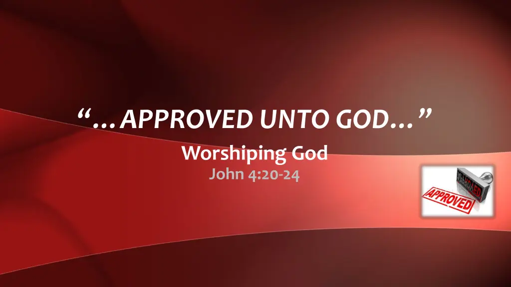 approved unto god worshiping god john 4 20 24
