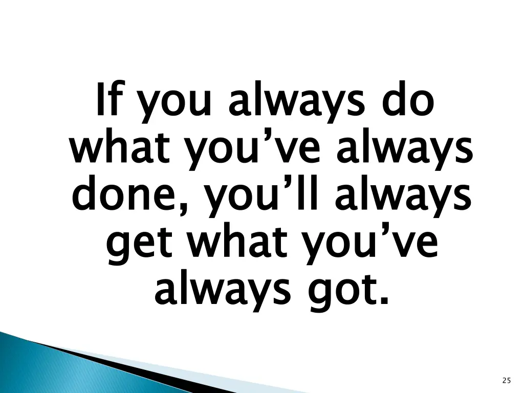 if you always do what you ve always done