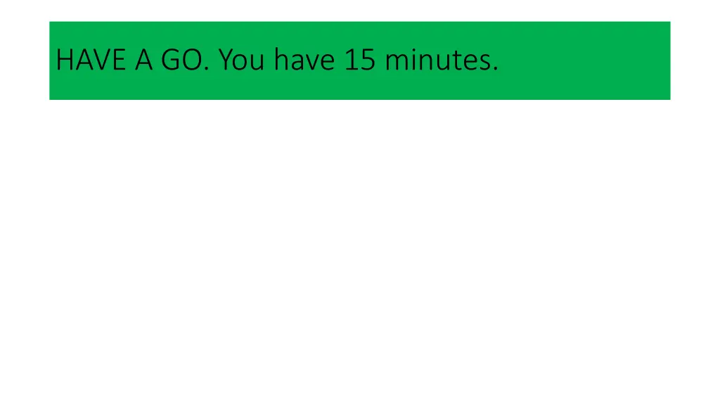 have a go you have 15 minutes