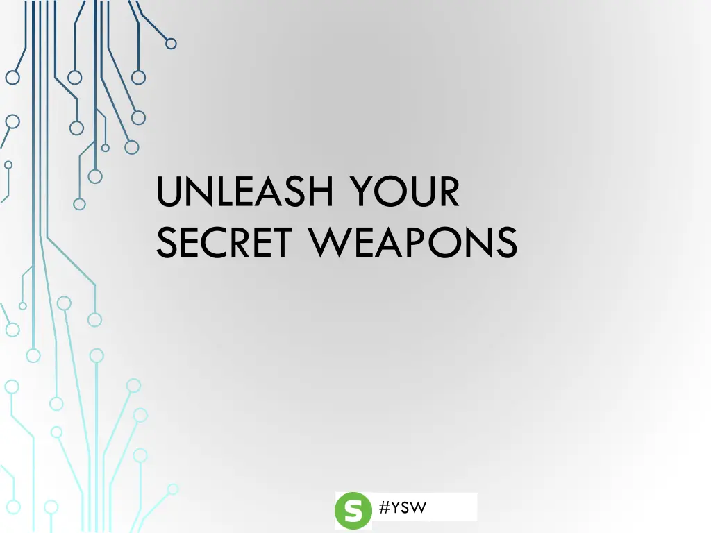 unleash your secret weapons